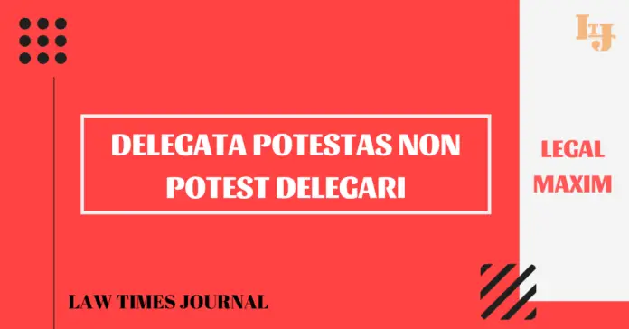 Delegata Potestas Non Potest Delegari Delegata Potestas Non Potest Delegari