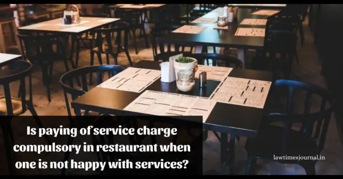 Is paying of service charge compulsory in restaurant when one is not happy with services? Is paying of service charge compulsory in restaurant when one is not happy with services?