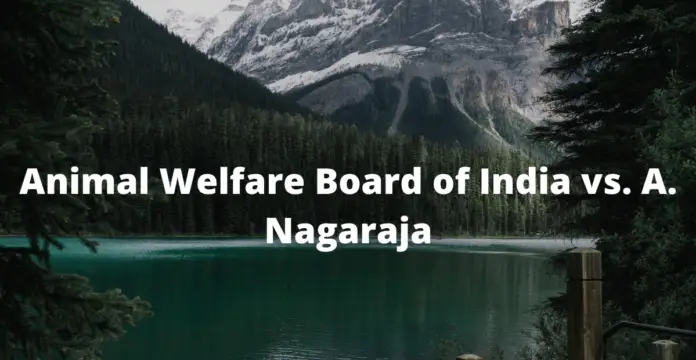 Animal Welfare Board of India vs. A. Nagaraja Animal Welfare Board of India vs. A. Nagaraja