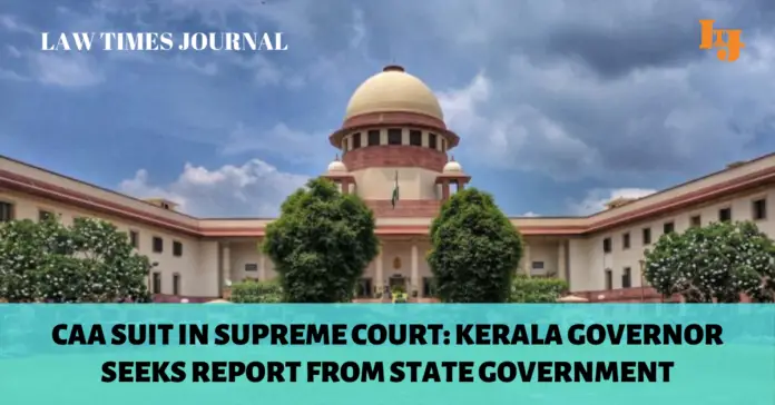 CAA suit in Supreme Court Kerala Governor seeks report from State Government CAA suit in Supreme Court: Kerala Governor seeks report from State Government