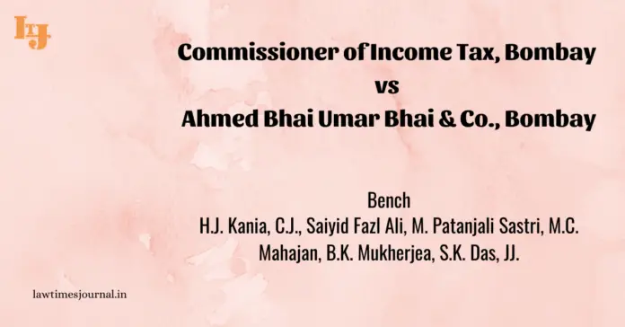 Commissioner of Income Tax, Bombay vs. Ahmedbhai Umarbhai & Co., Bombay Commissioner of Income Tax, Bombay vs. Ahmedbhai Umarbhai & Co., Bombay