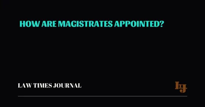 How Are Magistrates Appointed? How Are Magistrates Appointed?