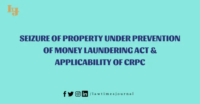 Seizure of property under prevention of money laundering act & applicability of CrPC Seizure of property under prevention of money laundering act & applicability of CrPC