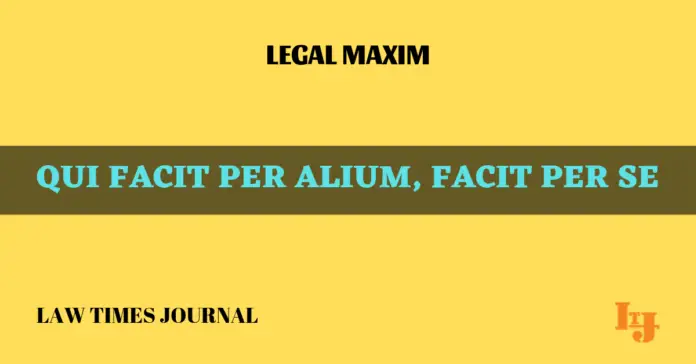 Qui facit per alium facit per se Qui facit per alium facit per se