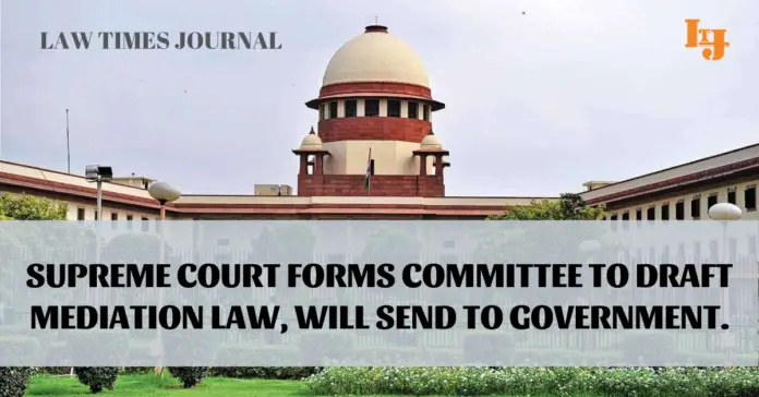 Supreme Court forms committee to draft Mediation Law, will send to government. Supreme Court forms committee to draft Mediation Law, will send to government.