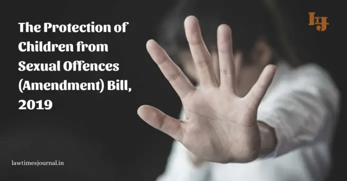 The Protection of Children from Sexual Offences (Amendment) Bill, 2019 The Protection of Children from Sexual Offences (Amendment) Bill, 2019