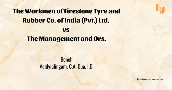 The Workmen of Firestone Tyre and Rubber Co. of India (Pvt.) Ltd. vs. The Management and Ors. The Workmen of Firestone Tyre and Rubber Co. of India (Pvt.) Ltd. vs. The Management and Ors.