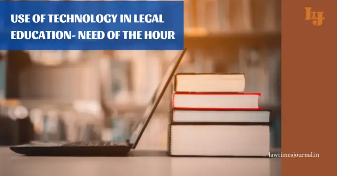 Use of technology in legal education- Need of the hour Use of technology in legal education- Need of the hour