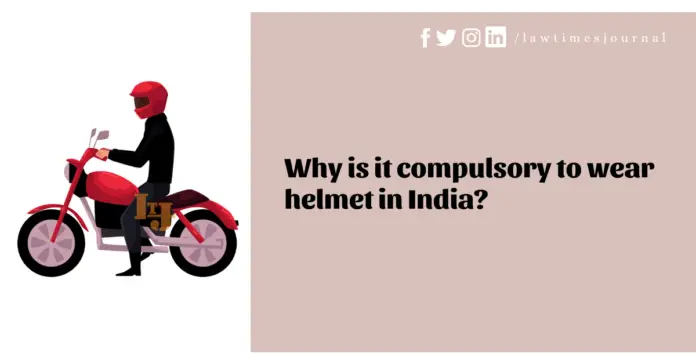 Why is it compulsory to wear helmet in India Why is it compulsory to wear helmet in India?